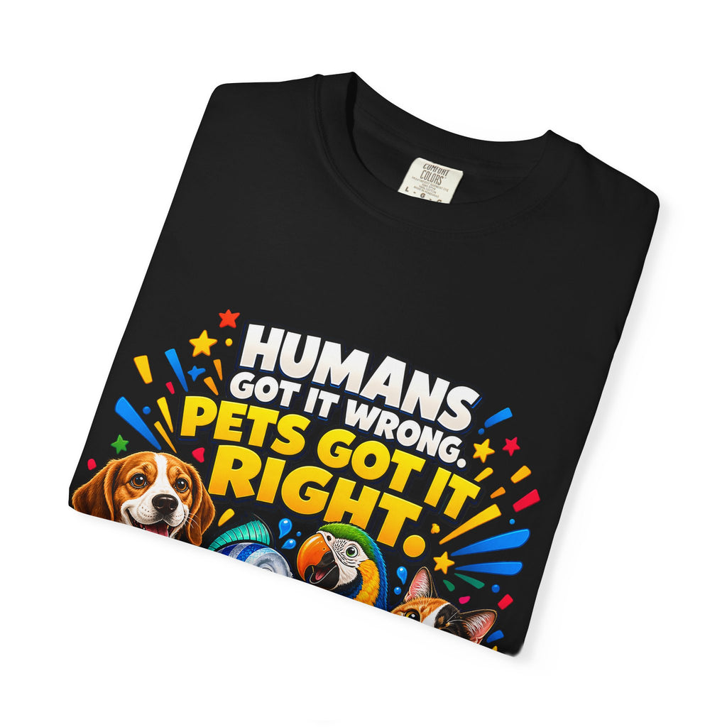 Humans Got It Wrong Pets Got It Right T-Shirt